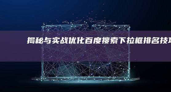 揭秘与实战：优化百度搜索下拉框排名技巧